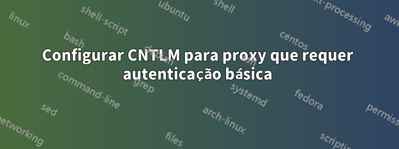 Configurar CNTLM para proxy que requer autenticação básica