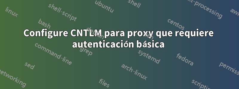 Configure CNTLM para proxy que requiere autenticación básica