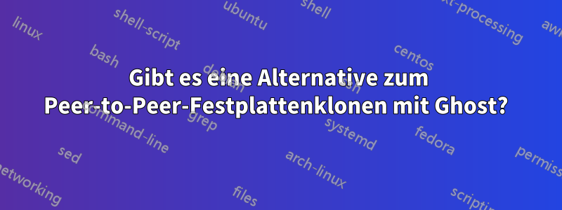 Gibt es eine Alternative zum Peer-to-Peer-Festplattenklonen mit Ghost?