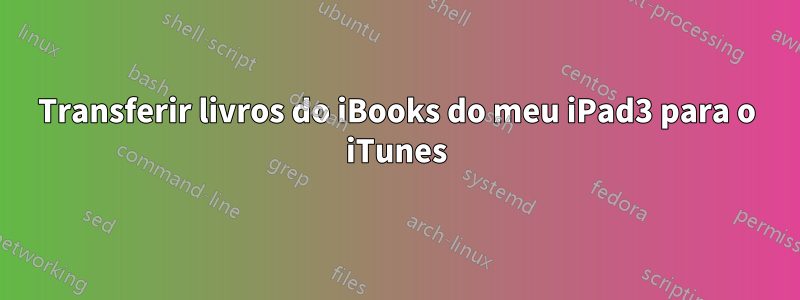 Transferir livros do iBooks do meu iPad3 para o iTunes