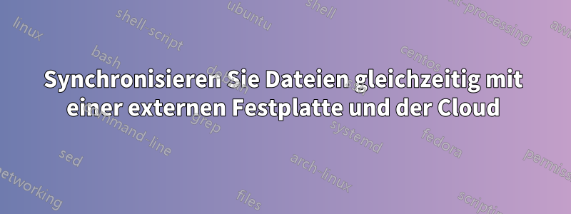 Synchronisieren Sie Dateien gleichzeitig mit einer externen Festplatte und der Cloud