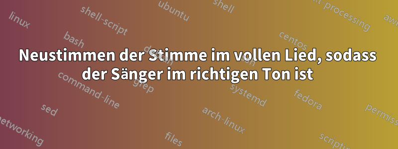 Neustimmen der Stimme im vollen Lied, sodass der Sänger im richtigen Ton ist