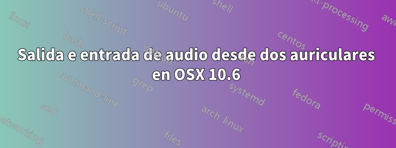 Salida e entrada de audio desde dos auriculares en OSX 10.6
