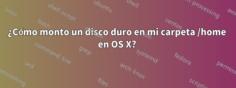 ¿Cómo monto un disco duro en mi carpeta /home en OS X?