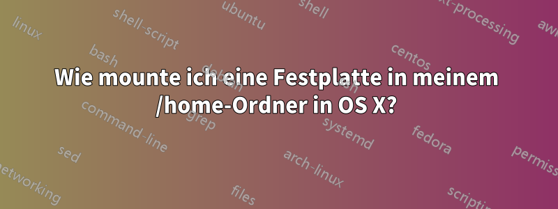 Wie mounte ich eine Festplatte in meinem /home-Ordner in OS X?