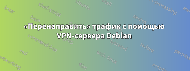«Перенаправить» трафик с помощью VPN-сервера Debian
