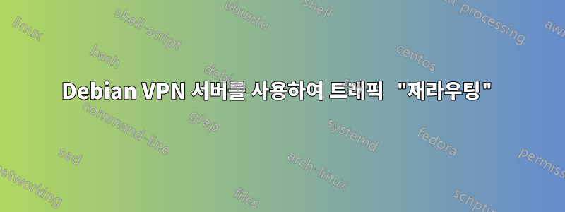 Debian VPN 서버를 사용하여 트래픽 "재라우팅"