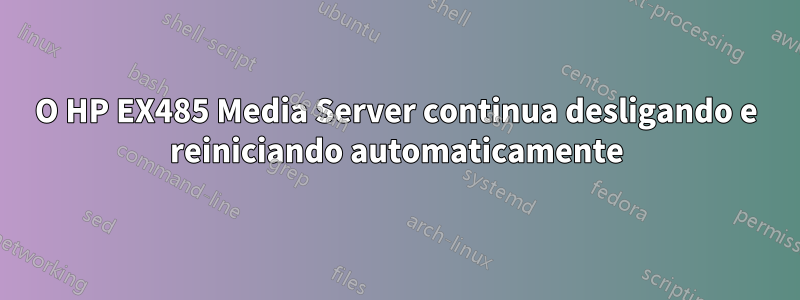 O HP EX485 Media Server continua desligando e reiniciando automaticamente