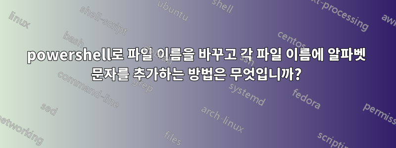 powershell로 파일 이름을 바꾸고 각 파일 이름에 알파벳 문자를 추가하는 방법은 무엇입니까?