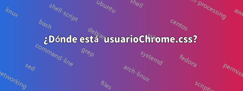 ¿Dónde está usuarioChrome.css?