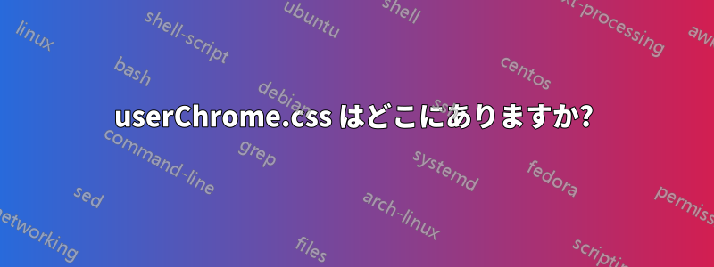 userChrome.css はどこにありますか?
