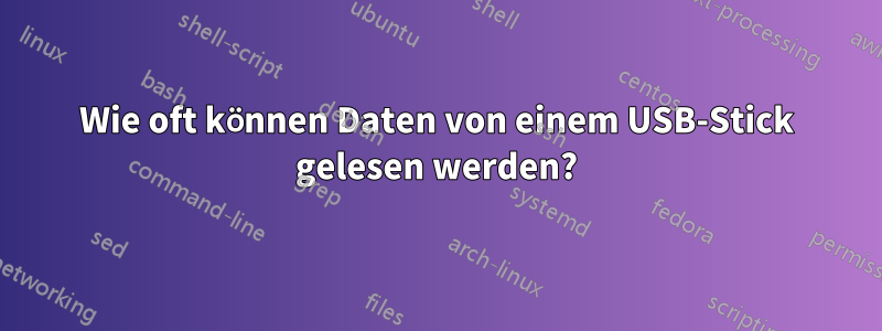 Wie oft können Daten von einem USB-Stick gelesen werden?