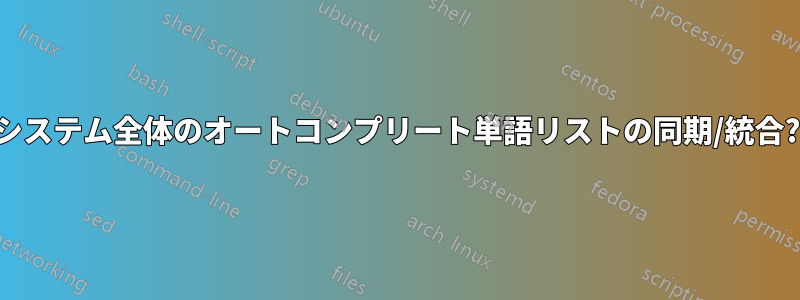 システム全体のオートコンプリート単語リストの同期/統合?