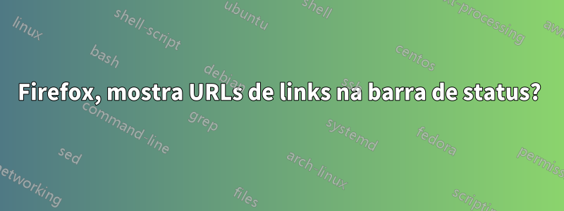 Firefox, mostra URLs de links na barra de status?