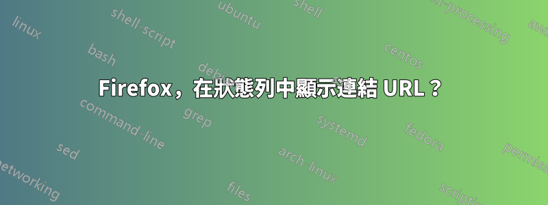 Firefox，在狀態列中顯示連結 URL？