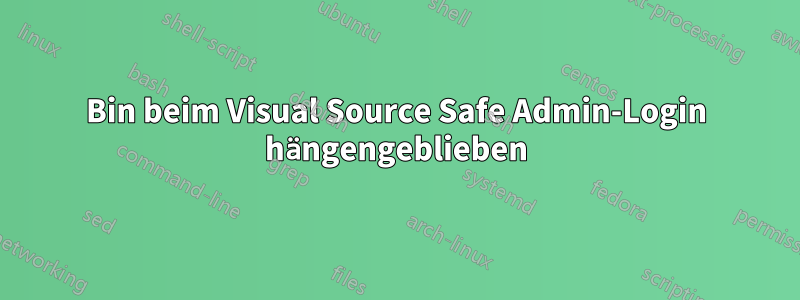 Bin beim Visual Source Safe Admin-Login hängengeblieben
