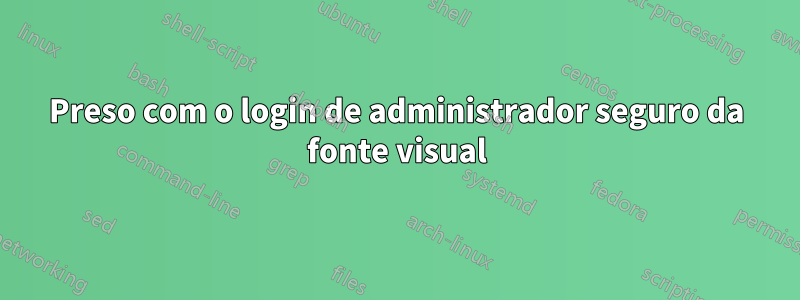 Preso com o login de administrador seguro da fonte visual