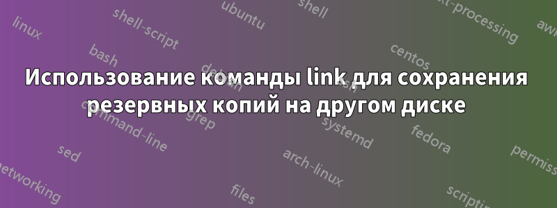 Использование команды link для сохранения резервных копий на другом диске