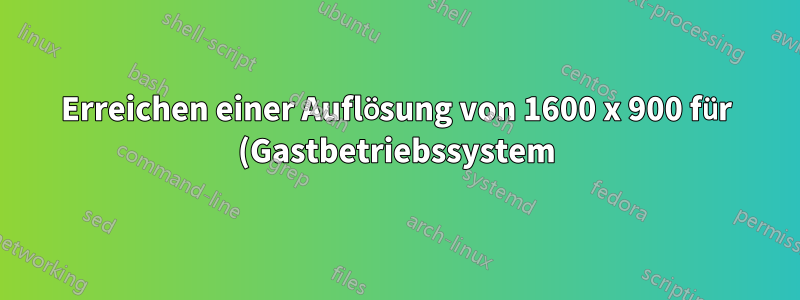 Erreichen einer Auflösung von 1600 x 900 für (Gastbetriebssystem) Ubuntu unter (Hostbetriebssystem) Windows 7