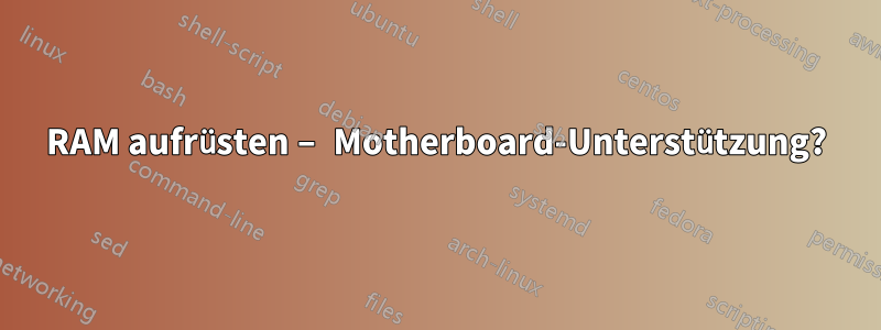 RAM aufrüsten – Motherboard-Unterstützung?