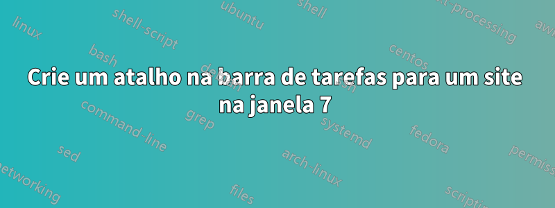 Crie um atalho na barra de tarefas para um site na janela 7