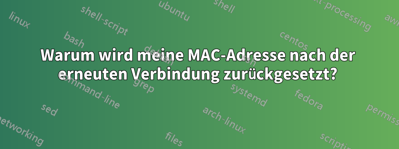 Warum wird meine MAC-Adresse nach der erneuten Verbindung zurückgesetzt?