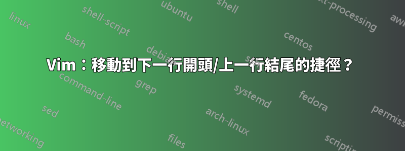 Vim：移動到下一行開頭/上一行結尾的捷徑？
