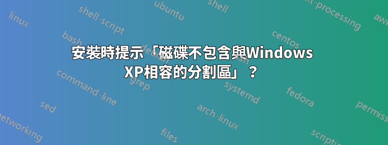 安裝時提示「磁碟不包含與Windows XP相容的分割區」？