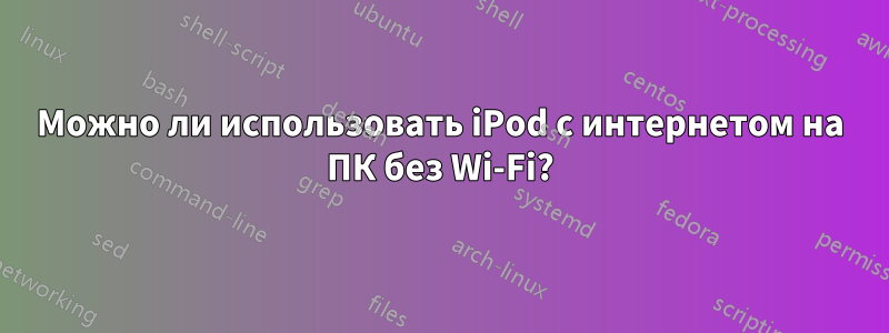 Можно ли использовать iPod с интернетом на ПК без Wi-Fi?