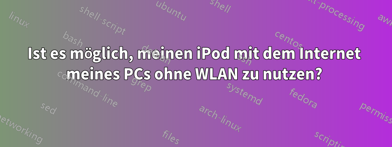 Ist es möglich, meinen iPod mit dem Internet meines PCs ohne WLAN zu nutzen?