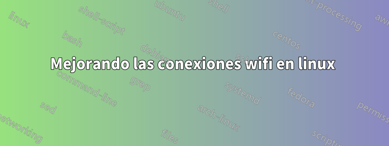 Mejorando las conexiones wifi en linux