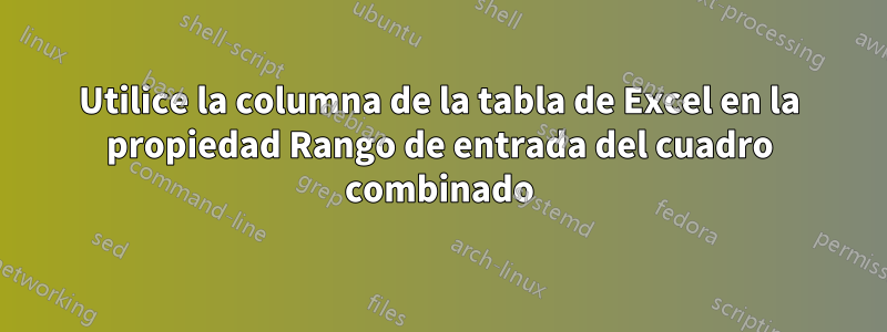 Utilice la columna de la tabla de Excel en la propiedad Rango de entrada del cuadro combinado
