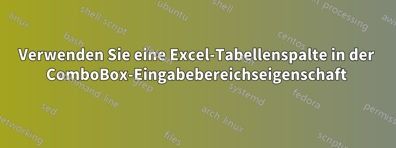 Verwenden Sie eine Excel-Tabellenspalte in der ComboBox-Eingabebereichseigenschaft
