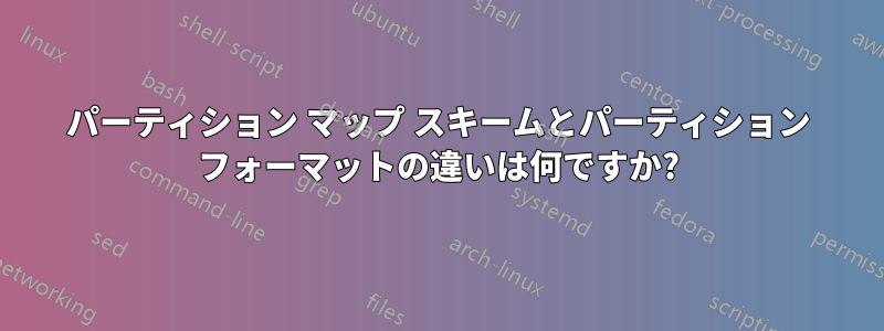 パーティション マップ スキームとパーティション フォーマットの違いは何ですか?