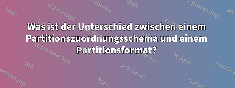 Was ist der Unterschied zwischen einem Partitionszuordnungsschema und einem Partitionsformat?