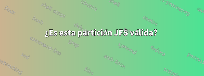¿Es esta partición JFS válida?