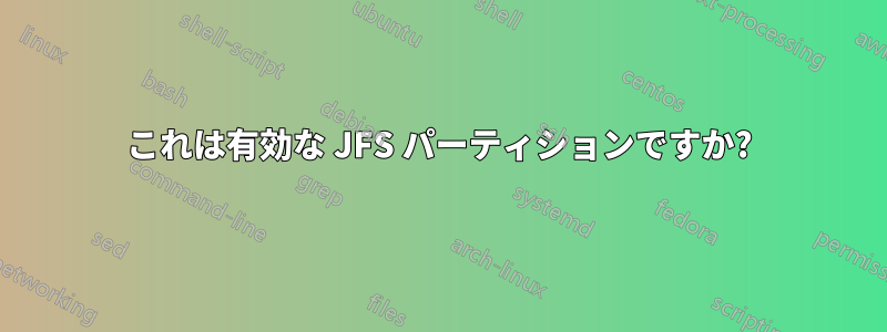 これは有効な JFS パーティションですか?