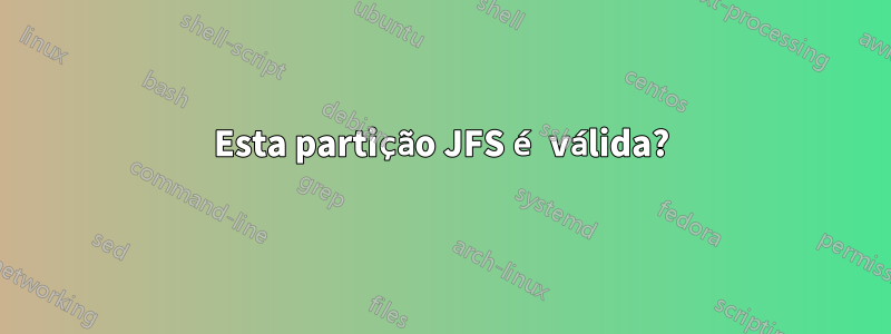 Esta partição JFS é válida?