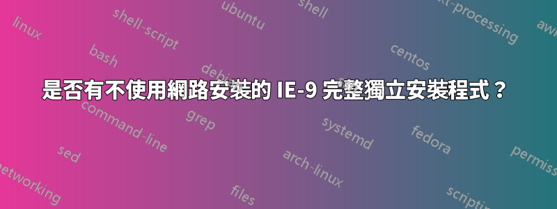 是否有不使用網路安裝的 IE-9 完整獨立安裝程式？