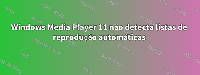 Windows Media Player 11 não detecta listas de reprodução automáticas