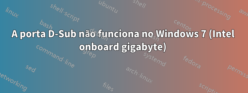 A porta D-Sub não funciona no Windows 7 (Intel onboard gigabyte)