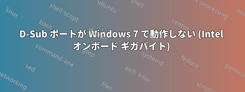 D-Sub ポートが Windows 7 で動作しない (Intel オンボード ギガバイト)