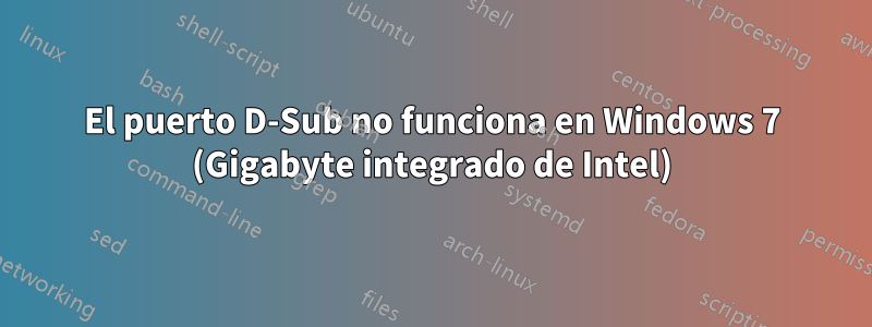 El puerto D-Sub no funciona en Windows 7 (Gigabyte integrado de Intel)