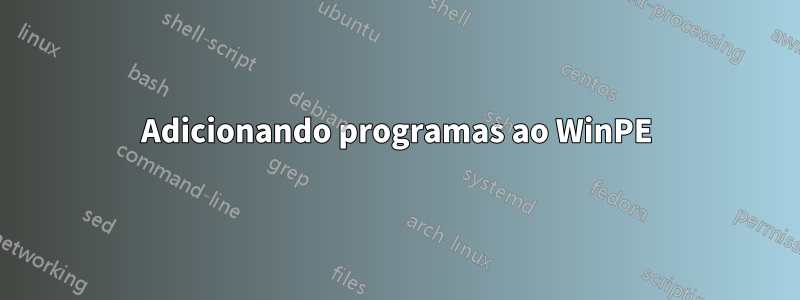 Adicionando programas ao WinPE