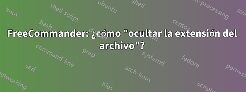 FreeCommander: ¿cómo "ocultar la extensión del archivo"?