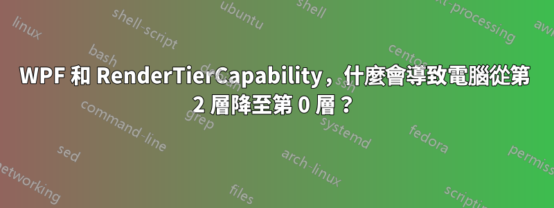 WPF 和 RenderTierCapability，什麼會導致電腦從第 2 層降至第 0 層？