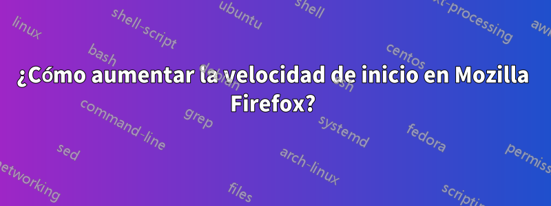 ¿Cómo aumentar la velocidad de inicio en Mozilla Firefox?