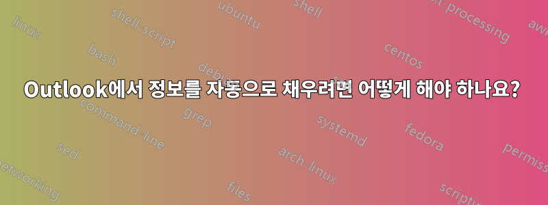 Outlook에서 정보를 자동으로 채우려면 어떻게 해야 하나요?