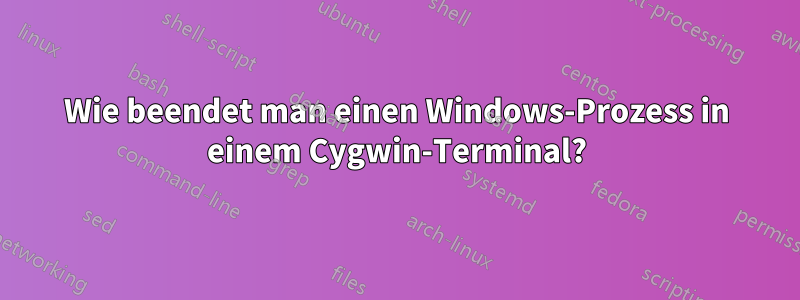 Wie beendet man einen Windows-Prozess in einem Cygwin-Terminal?