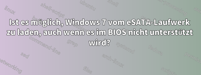 Ist es möglich, Windows 7 vom eSATA-Laufwerk zu laden, auch wenn es im BIOS nicht unterstützt wird?